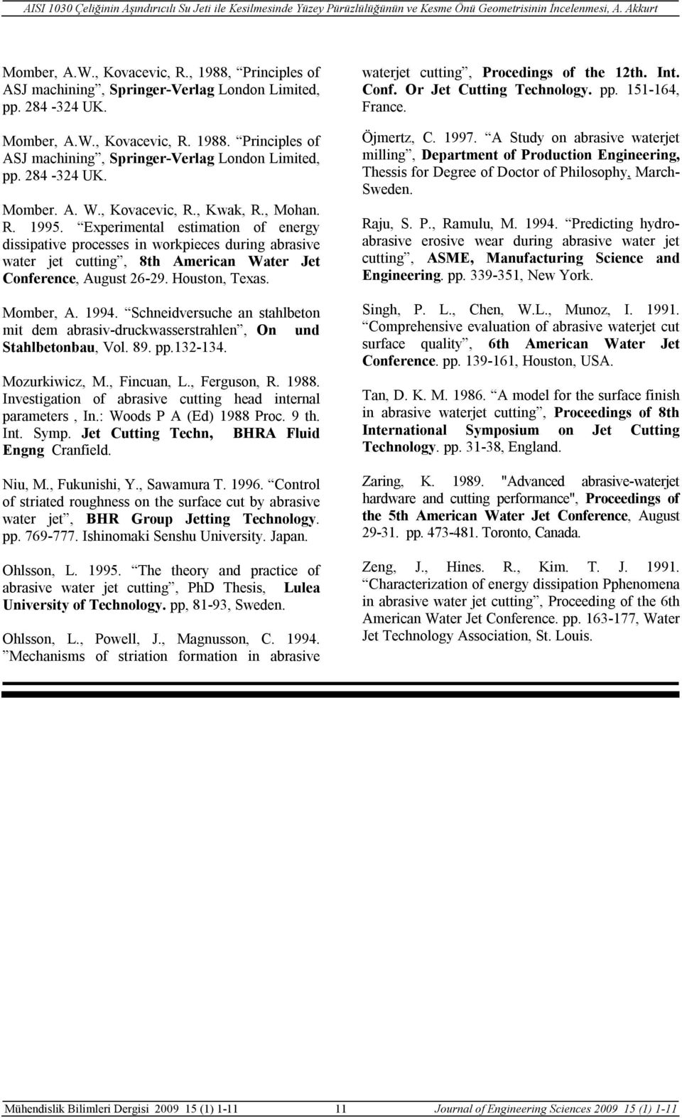 Houston, Texas. Momber, A. 1994. Schneidversuche an stahlbeton mit dem abrasiv-druckwasserstrahlen, On und Stahlbetonbau, Vol. 89. pp.132-134. Mozurkiwicz, M., Fincuan, L., Ferguson, R. 1988.