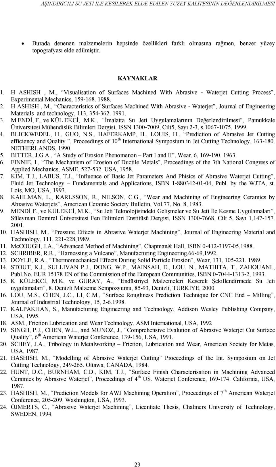 1991. 3. M ENDİ, F., ve KÜL EKCİ, M.K., İmalatta Su Jeti Uygulamalarının Değerlendirilmesi, Pamukkale Üniversitesi Mühendislik Bilimleri Dergisi, ISSN 13-79, Cilt5, Sayı 2-3, s.167-175. 1999. 4.