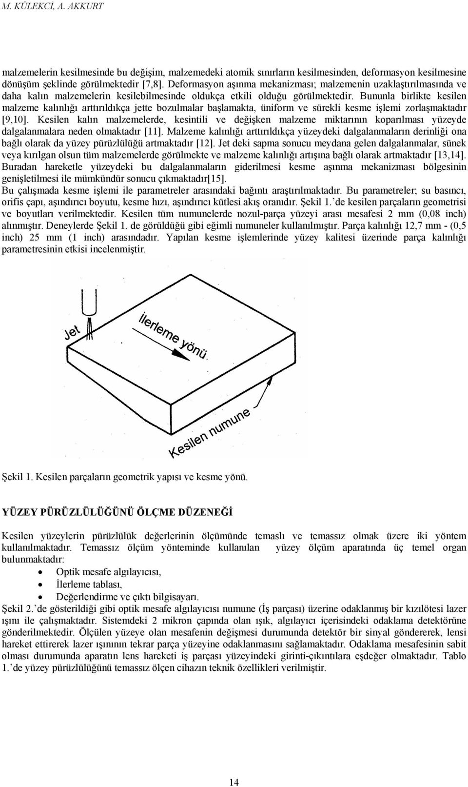 Bununla birlikte kesilen malzeme kalınlığı arttırıldıkça jette bozulmalar başlamakta, üniform ve sürekli kesme işlemi zorlaşmaktadır [9,1].