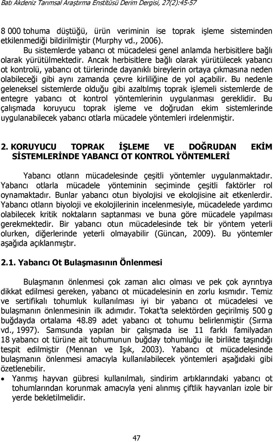 Ancak herbisitlere bağlı olarak yürütülecek yabancı ot kontrolü, yabancı ot türlerinde dayanıklı bireylerin ortaya çıkmasına neden olabileceği gibi aynı zamanda çevre kirliliğine de yol açabilir.