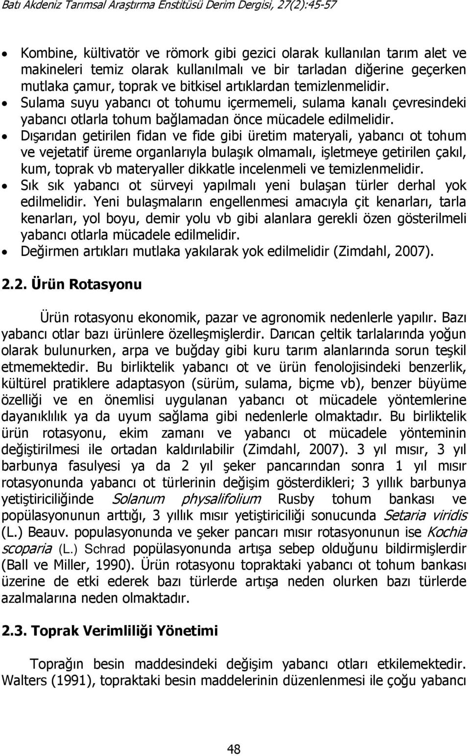 Dışarıdan getirilen fidan ve fide gibi üretim materyali, yabancı ot tohum ve vejetatif üreme organlarıyla bulaşık olmamalı, işletmeye getirilen çakıl, kum, toprak vb materyaller dikkatle incelenmeli