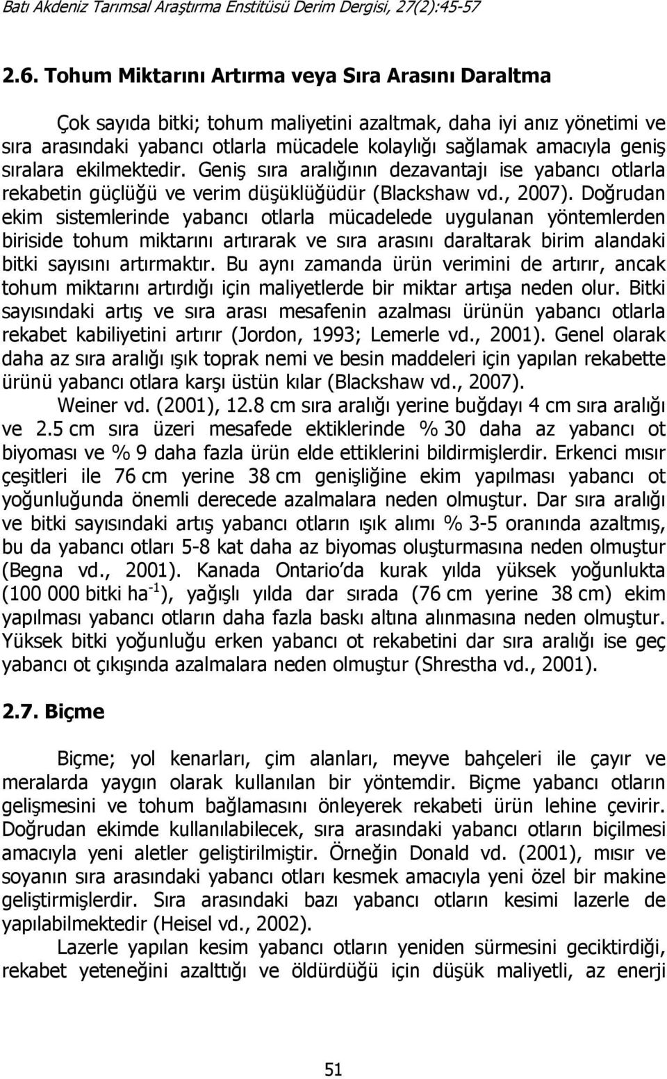 Doğrudan ekim sistemlerinde yabancı otlarla mücadelede uygulanan yöntemlerden biriside tohum miktarını artırarak ve sıra arasını daraltarak birim alandaki bitki sayısını artırmaktır.