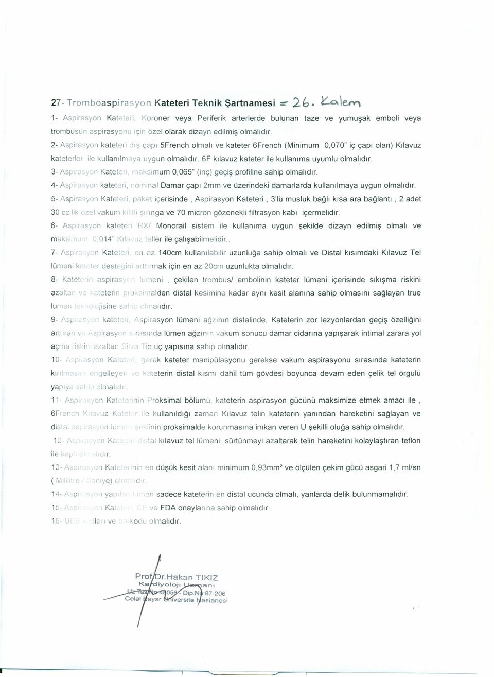 2- Aspirasyon kateteri dış çapı 5French olmalı ve kateter 6French (Minimum 0,070" iç çapı olan) Kılavuz kateterler ile kullanılm-ıya uygun olmalıdır. 6F kılavuz kateter ile kullanıma uyumlu olmalıdır.