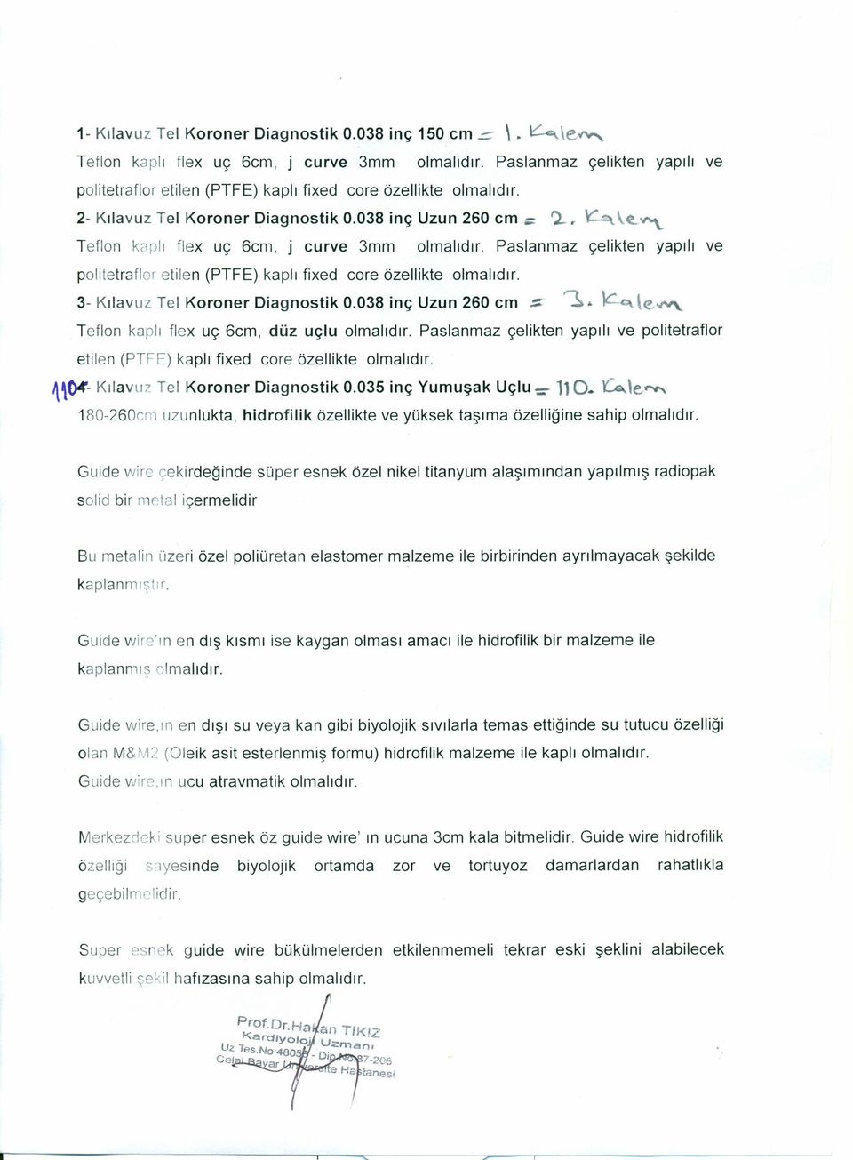 . Teflon kaplı flex uç 6cm, j curve 3mm olmalıdır. Paslanmaz çelikten yapılı ve politetraflor etilen (PTFE) kaplı fixed core özellikte olmalıdır. 3- Kılavuz Tel Koroner Diagnostik 0.