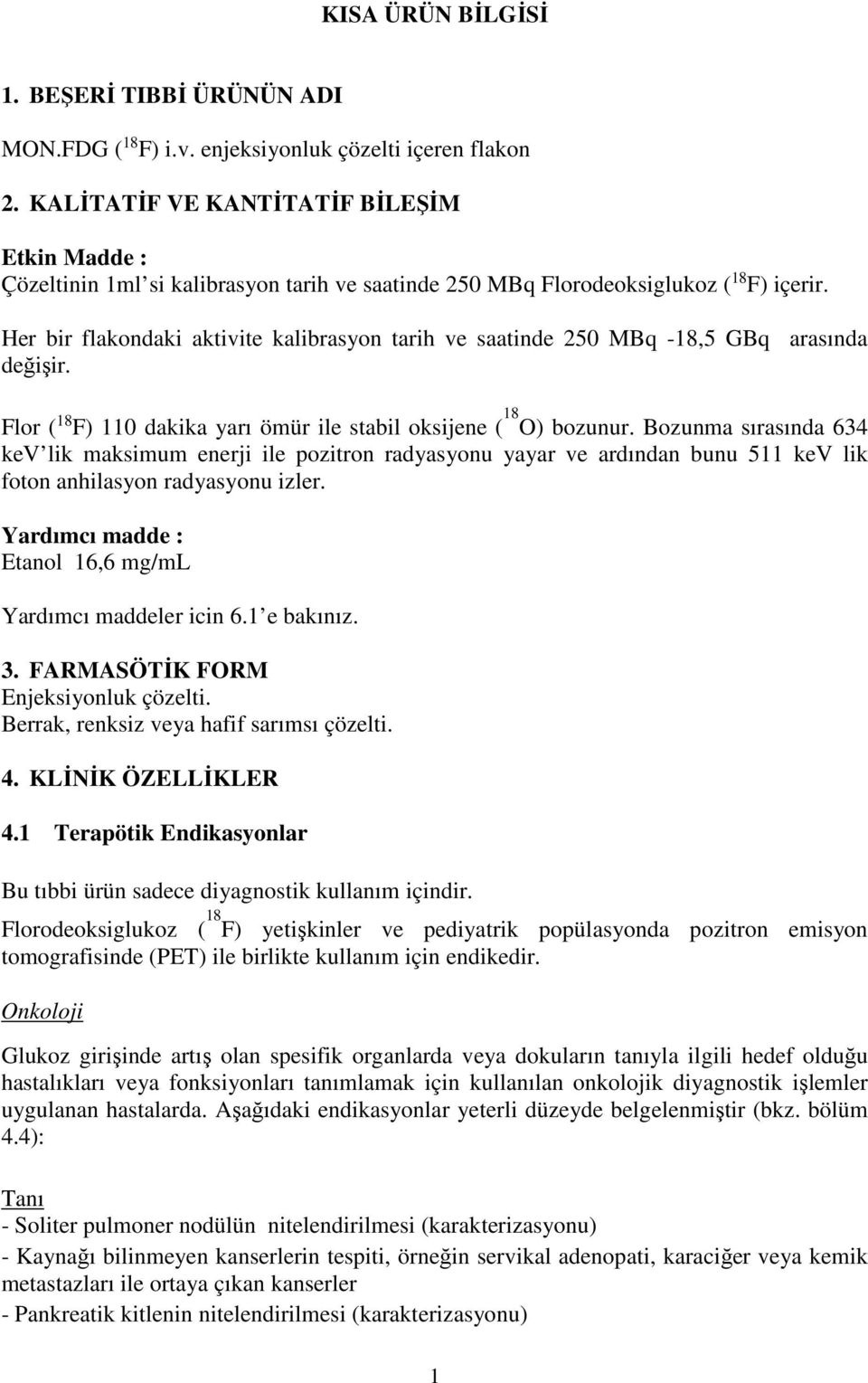 Her bir flakondaki aktivite kalibrasyon tarih ve saatinde 250 MBq -18,5 GBq arasında değişir. Flor ( 18 F) 110 dakika yarı ömür ile stabil oksijene ( 18 O) bozunur.