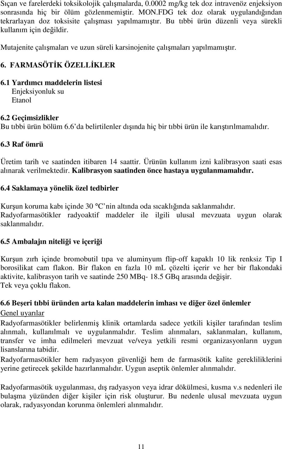 Mutajenite çalışmaları ve uzun süreli karsinojenite çalışmaları yapılmamıştır. 6. FARMASÖTİK ÖZELLİKLER 6.1 Yardımcı maddelerin listesi Enjeksiyonluk su Etanol 6.