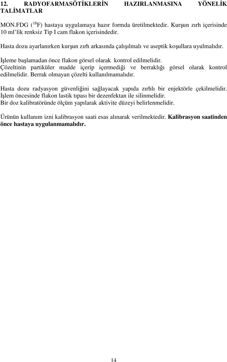 Çözeltinin partiküler madde içerip içermediği ve berraklığı görsel olarak kontrol edilmelidir. Berrak olmayan çözelti kullanılmamalıdır.