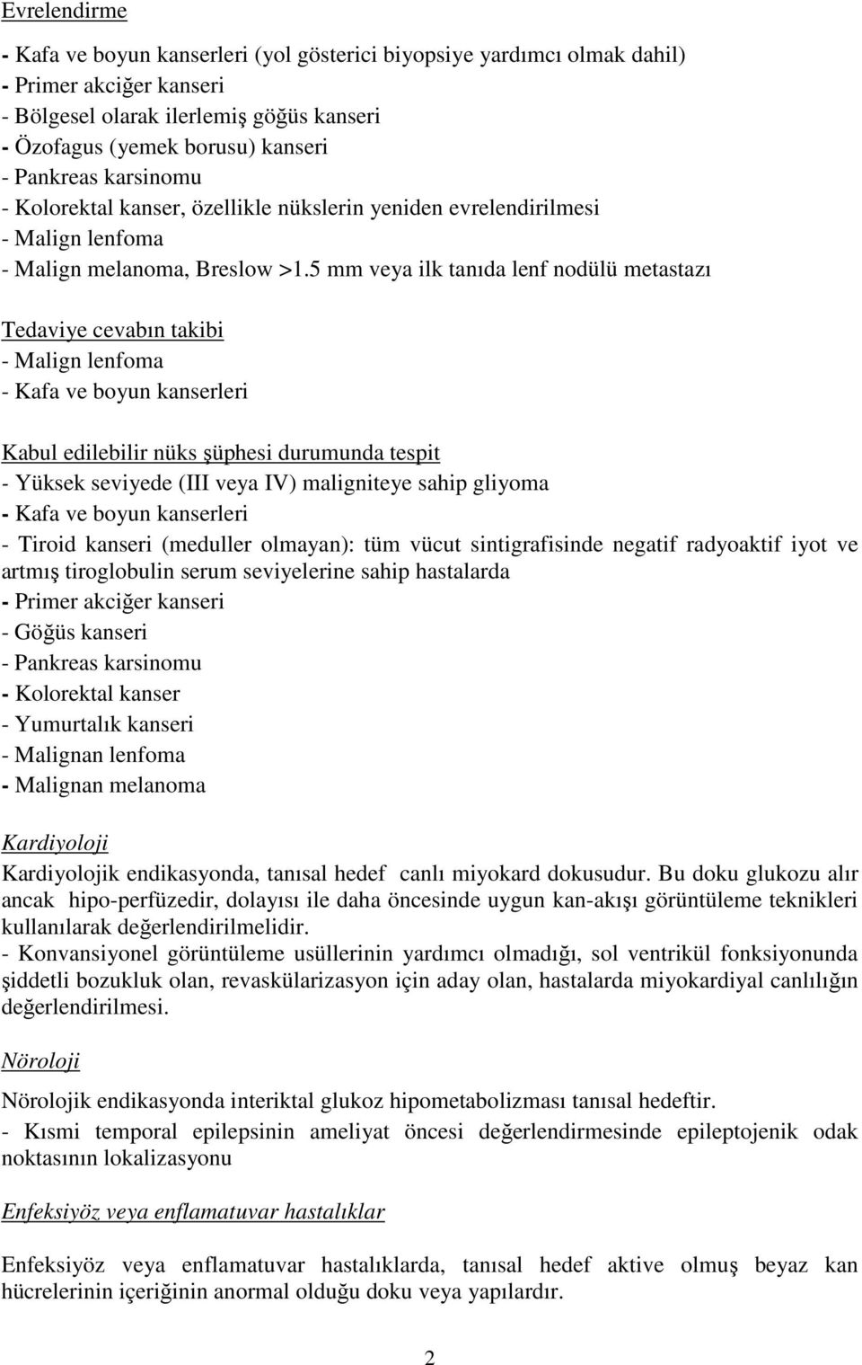 5 mm veya ilk tanıda lenf nodülü metastazı Tedaviye cevabın takibi - Malign lenfoma - Kafa ve boyun kanserleri Kabul edilebilir nüks şüphesi durumunda tespit - Yüksek seviyede (III veya IV)