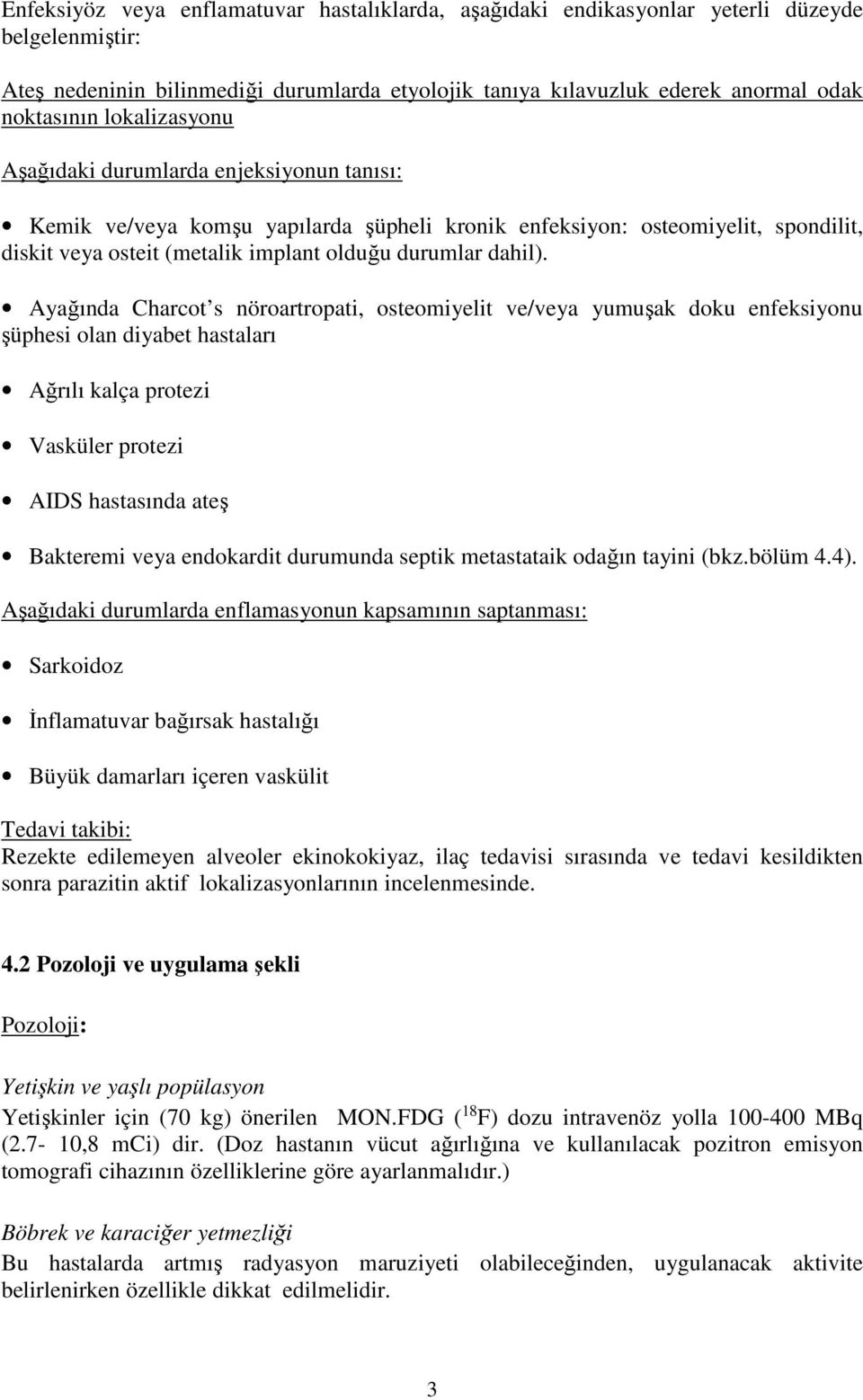 Ayağında Charcot s nöroartropati, osteomiyelit ve/veya yumuşak doku enfeksiyonu şüphesi olan diyabet hastaları Ağrılı kalça protezi Vasküler protezi AIDS hastasında ateş Bakteremi veya endokardit