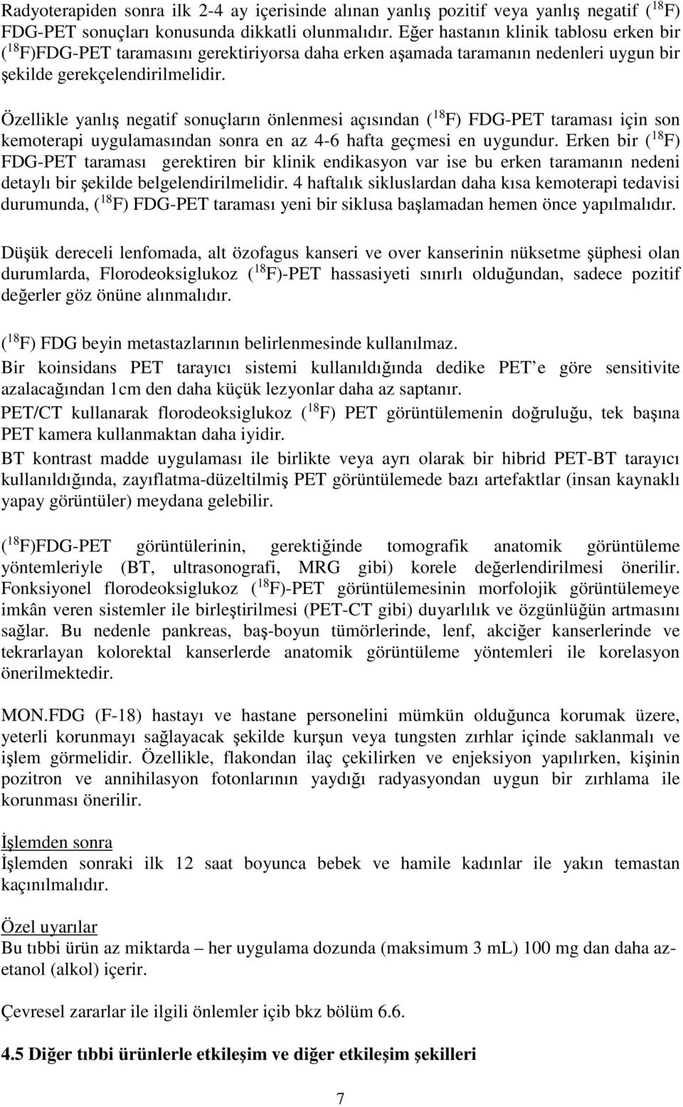 Özellikle yanlış negatif sonuçların önlenmesi açısından ( 18 F) FDG-PET taraması için son kemoterapi uygulamasından sonra en az 4-6 hafta geçmesi en uygundur.