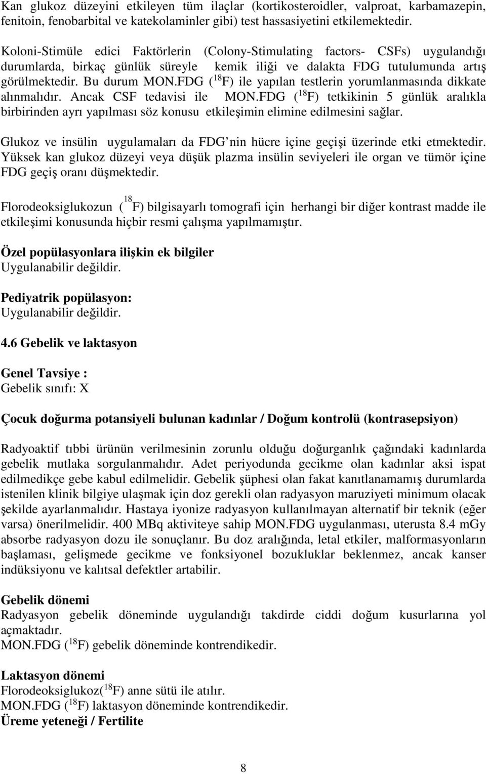 FDG ( 18 F) ile yapılan testlerin yorumlanmasında dikkate alınmalıdır. Ancak CSF tedavisi ile MON.