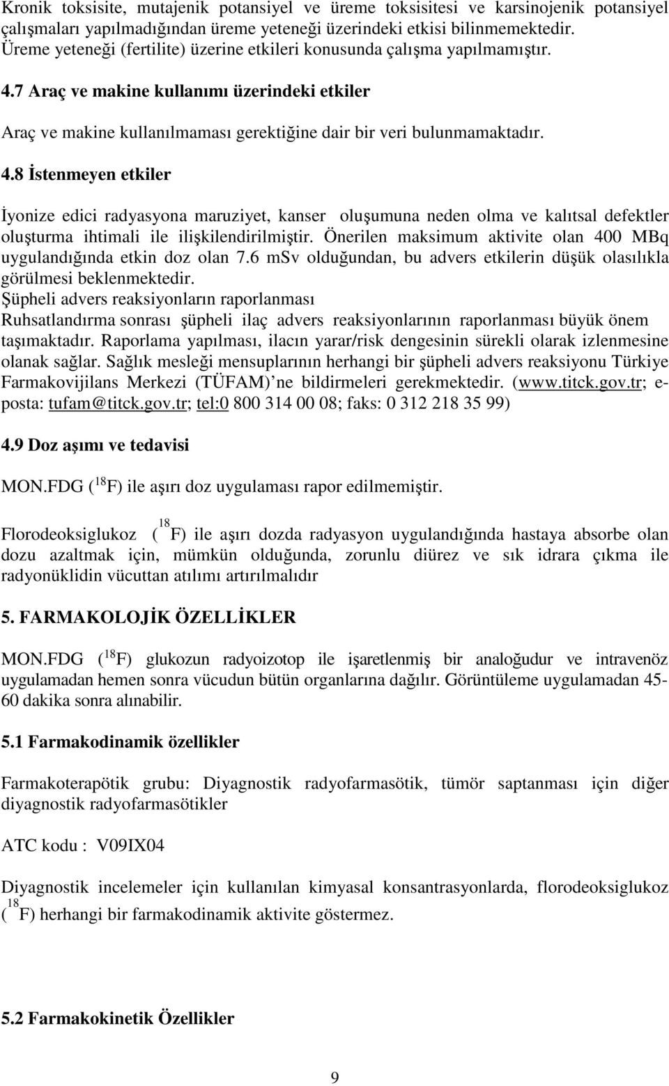 7 Araç ve makine kullanımı üzerindeki etkiler Araç ve makine kullanılmaması gerektiğine dair bir veri bulunmamaktadır. 4.