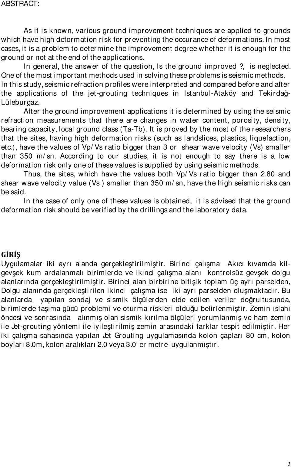 In general, the answer of the question, Is the ground improved?, is neglected. One of the most important methods used in solving these problems is seismic methods.