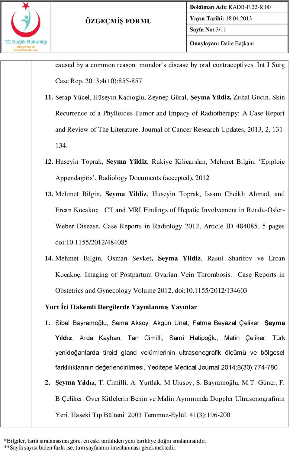 Huseyin Toprak, Seyma Yildiz, Rukiye Kilicarslan, Mehmet Bilgin. Epiploic Appendagitis. Radiology Documents (accepted), 2012 13.