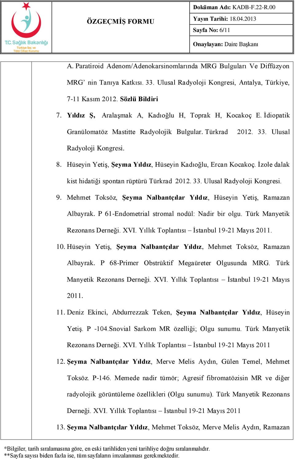 Hüseyin Yetiş, Şeyma Yıldız, Hüseyin Kadıoğlu, Ercan Kocakoç. İzole dalak kist hidatiği spontan rüptürü Türkrad 2012. 33. Ulusal Radyoloji Kongresi. 9.