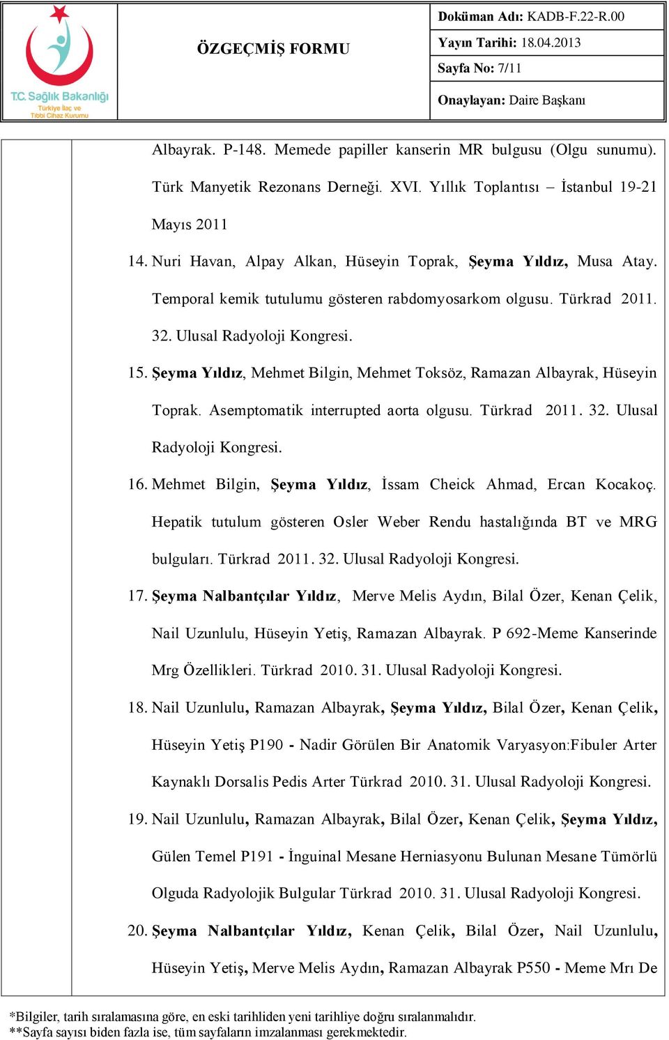 Şeyma Yıldız, Mehmet Bilgin, Mehmet Toksöz, Ramazan Albayrak, Hüseyin Toprak. Asemptomatik interrupted aorta olgusu. Türkrad 2011. 32. Ulusal Radyoloji Kongresi. 16.