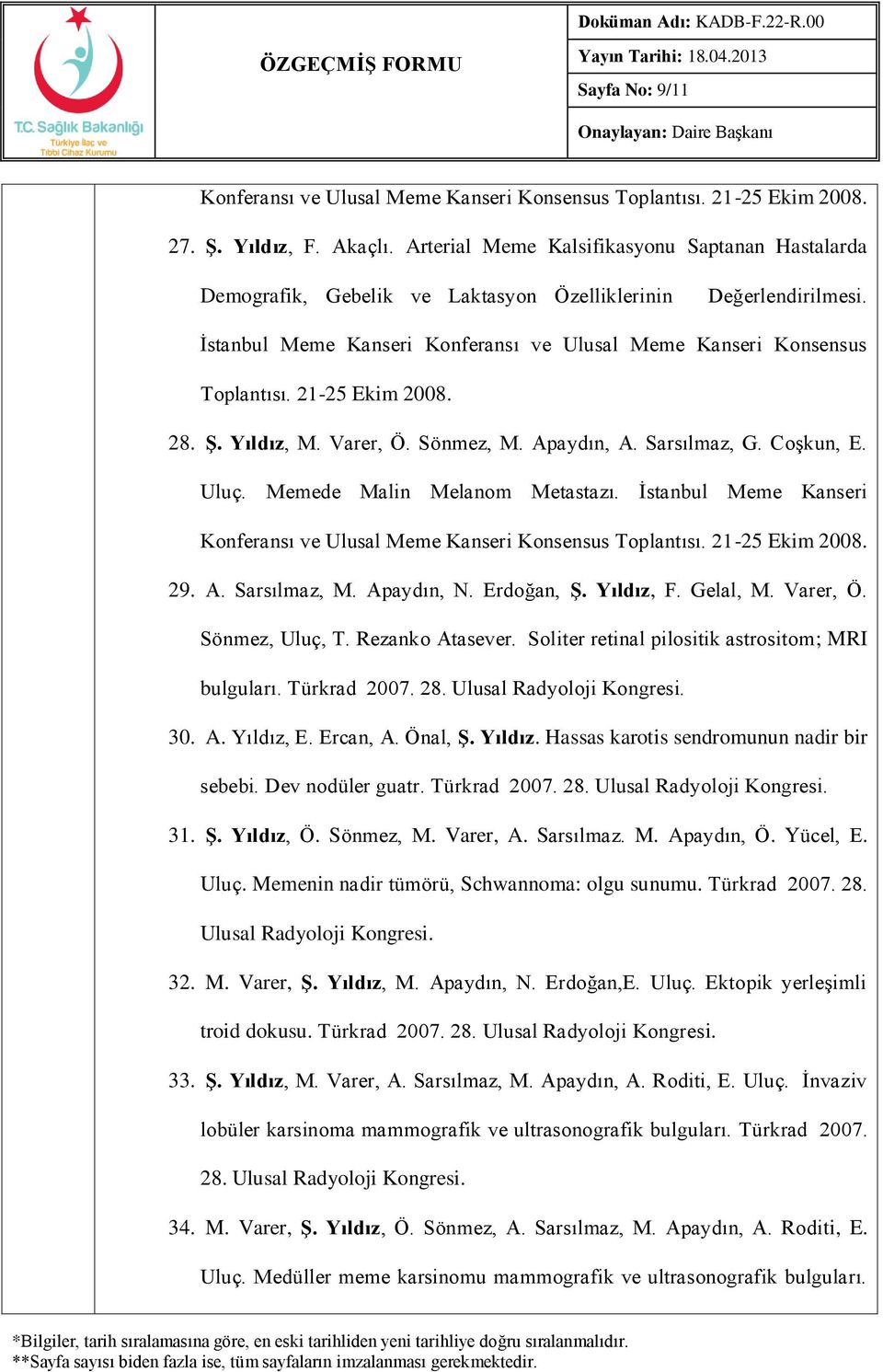 21-25 Ekim 2008. 28. Ş. Yıldız, M. Varer, Ö. Sönmez, M. Apaydın, A. Sarsılmaz, G. Coşkun, E. Uluç. Memede Malin Melanom Metastazı.