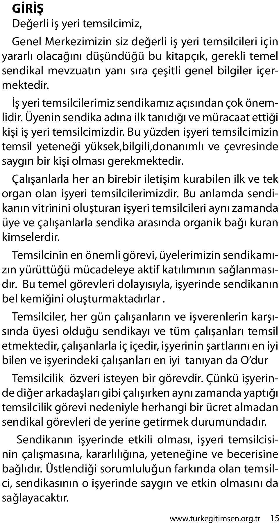 Bu yüzden işyeri temsilcimizin temsil yeteneği yüksek,bilgili,donanımlı ve çevresinde saygın bir kişi olması gerekmektedir.