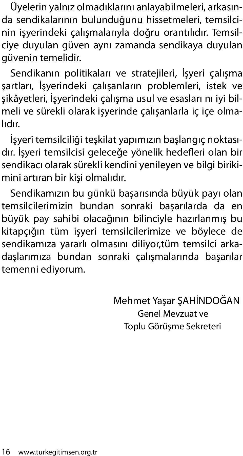 Sendikanın politikaları ve stratejileri, İşyeri çalışma şartları, İşyerindeki çalışanların problemleri, istek ve şikâyetleri, İşyerindeki çalışma usul ve esasları nı iyi bilmeli ve sürekli olarak