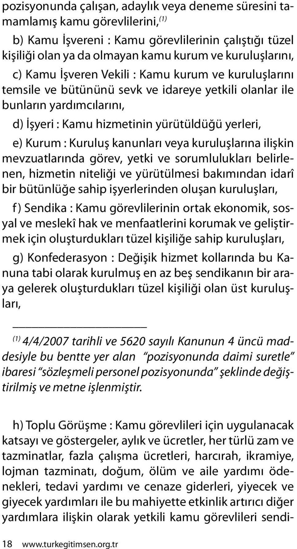 Kuruluş kanunları veya kuruluşlarına ilişkin mevzuatlarında görev, yetki ve sorumlulukları belirlenen, hizmetin niteliği ve yürütülmesi bakımından idarî bir bütünlüğe sahip işyerlerinden oluşan