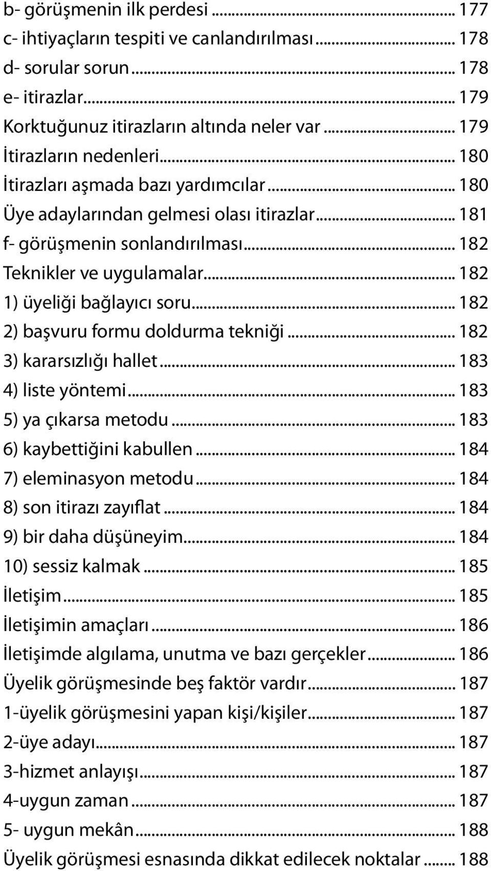 .. 182 2) başvuru formu doldurma tekniği... 182 3) kararsızlığı hallet... 183 4) liste yöntemi... 183 5) ya çıkarsa metodu... 183 6) kaybettiğini kabullen... 184 7) eleminasyon metodu.