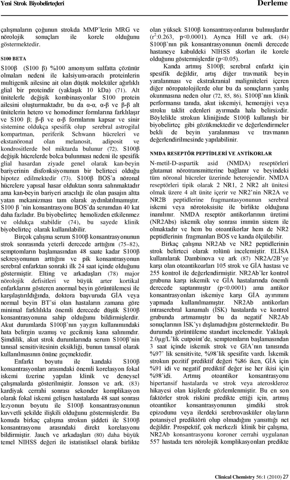 (71). Alt ünitelerle değişik kombinasyonlar S100 protein ailesini oluşturmaktadır, bu da α-α, α-β ve β-β alt ünitelerin hetero ve homodimer formlarına farklılaşır ve S100 β; β-β ve α-β formlarını