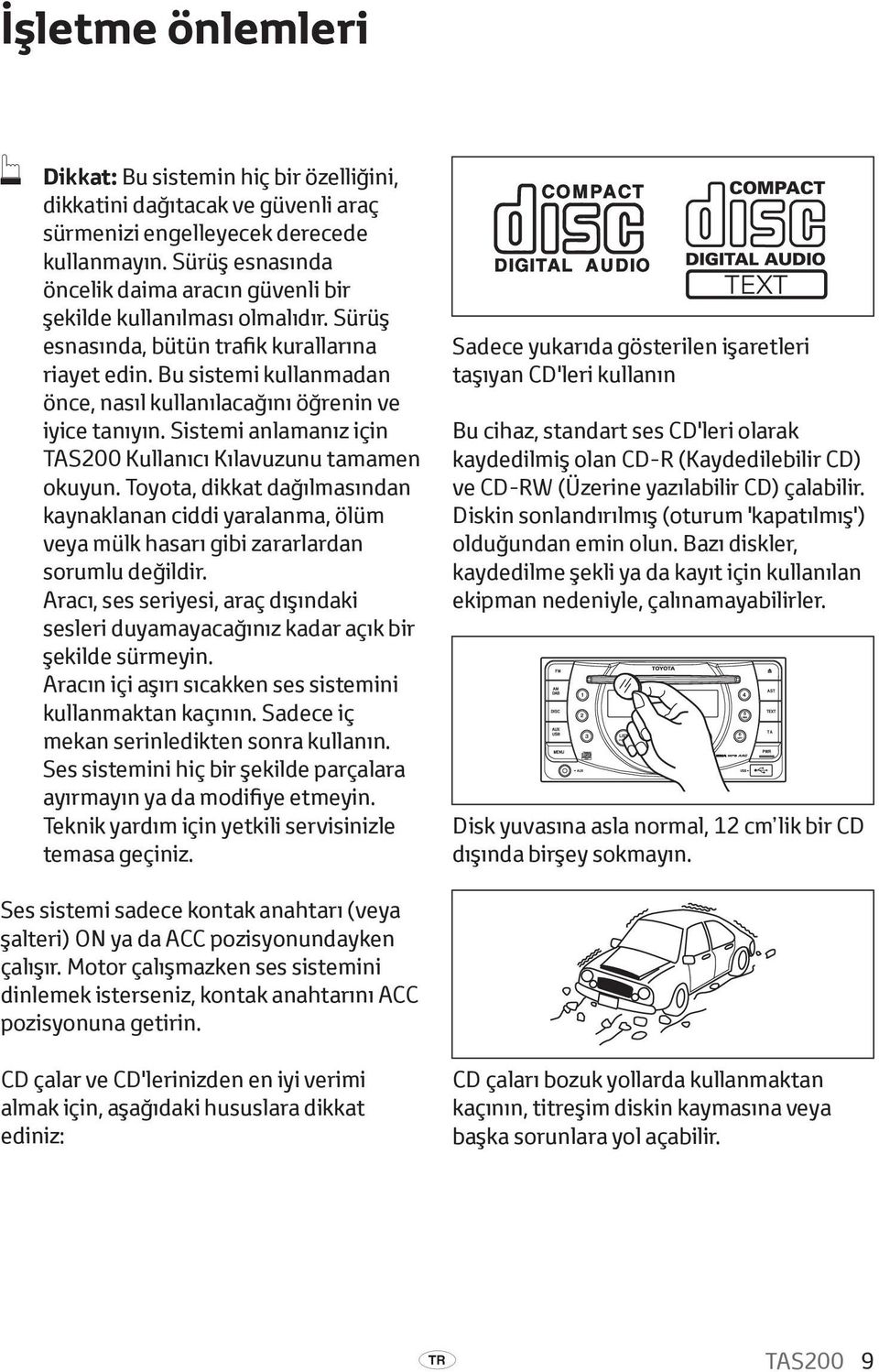 Bu sistemi kullanmadan önce, nasıl kullanılacağını öğrenin ve iyice tanıyın. Sistemi anlamanız için TAS200 Kullanıcı Kılavuzunu tamamen okuyun.