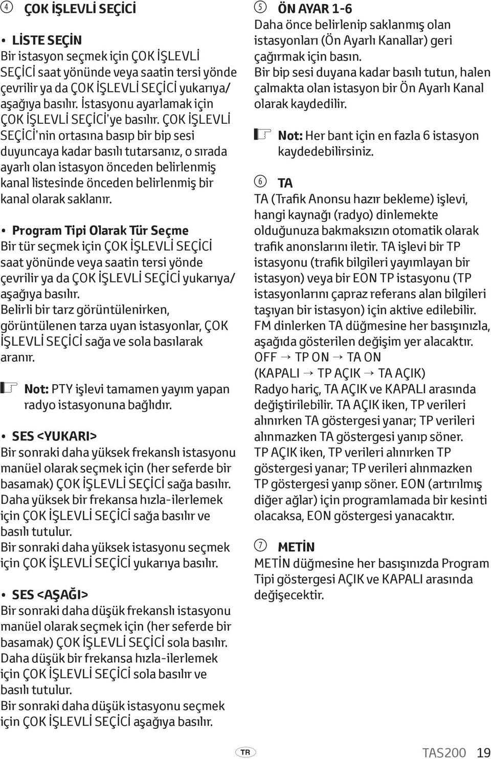 Çok İşlevlİ Seçİcİ nin ortasına basıp bir bip sesi duyuncaya kadar basılı tutarsanız, o sırada ayarlı olan istasyon önceden belirlenmiş kanal listesinde önceden belirlenmiş bir kanal olarak saklanır.