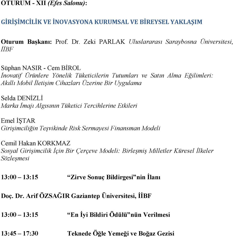 Üzerine Bir Uygulama Selda DENĐZLĐ Marka Đmajı Algısının Tüketici Tercihlerine Etkileri Emel ĐŞTAR Girişimciliğin Teşvikinde Risk Sermayesi Finansman Modeli Cemil Hakan KORKMAZ Sosyal