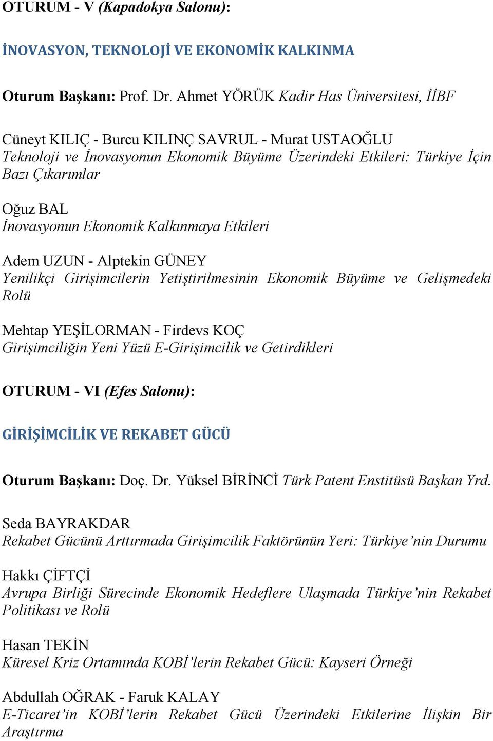 Đnovasyonun Ekonomik Kalkınmaya Etkileri Adem UZUN - Alptekin GÜNEY Yenilikçi Girişimcilerin Yetiştirilmesinin Ekonomik Büyüme ve Gelişmedeki Rolü Mehtap YEŞĐLORMAN - Firdevs KOÇ Girişimciliğin Yeni