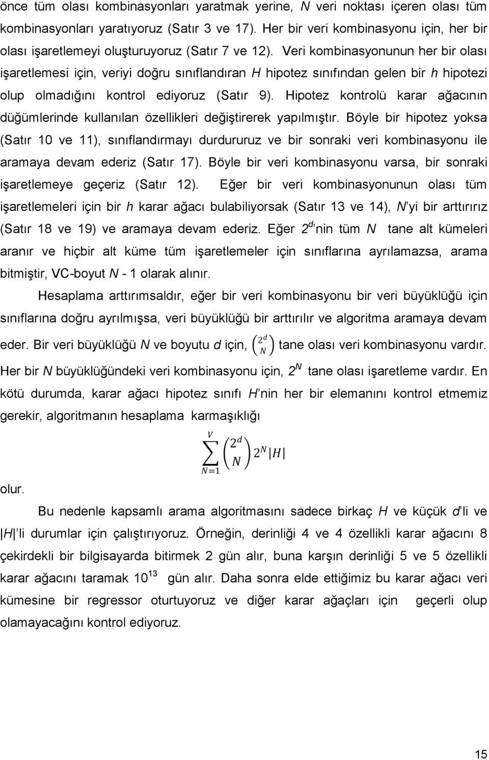 Veri kombinasyonunun her bir olası iģaretlemesi için, veriyi doğru sınıflandıran H hipotez sınıfından gelen bir h hipotezi olup olmadığını kontrol ediyoruz (Satır 9).