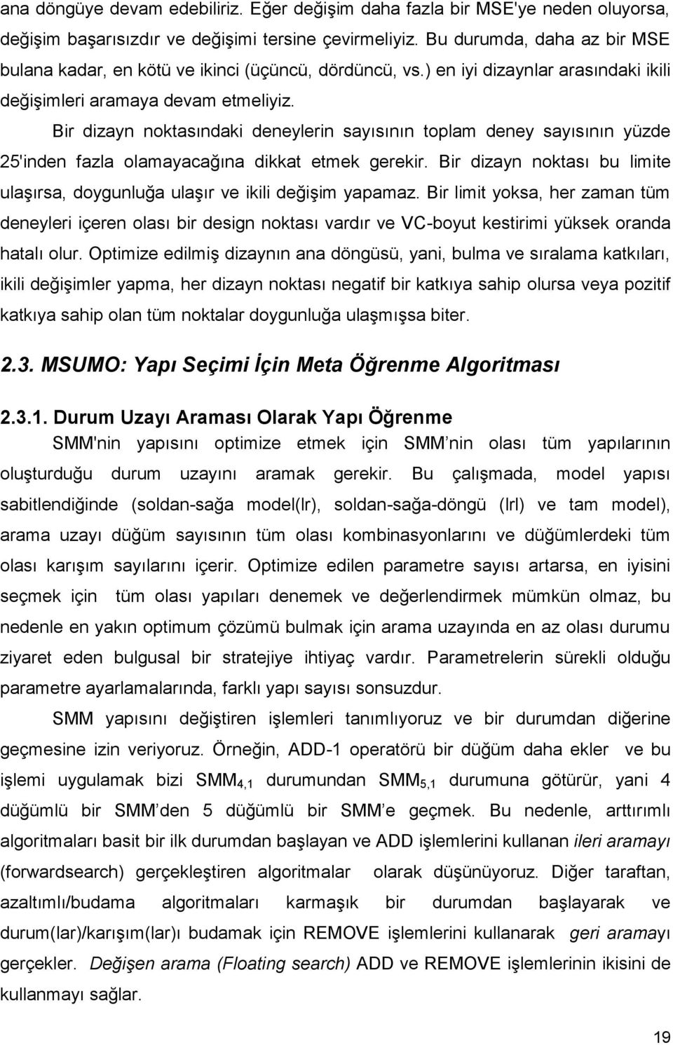 Bir dizayn noktasındaki deneylerin sayısının toplam deney sayısının yüzde 25'inden fazla olamayacağına dikkat etmek gerekir.