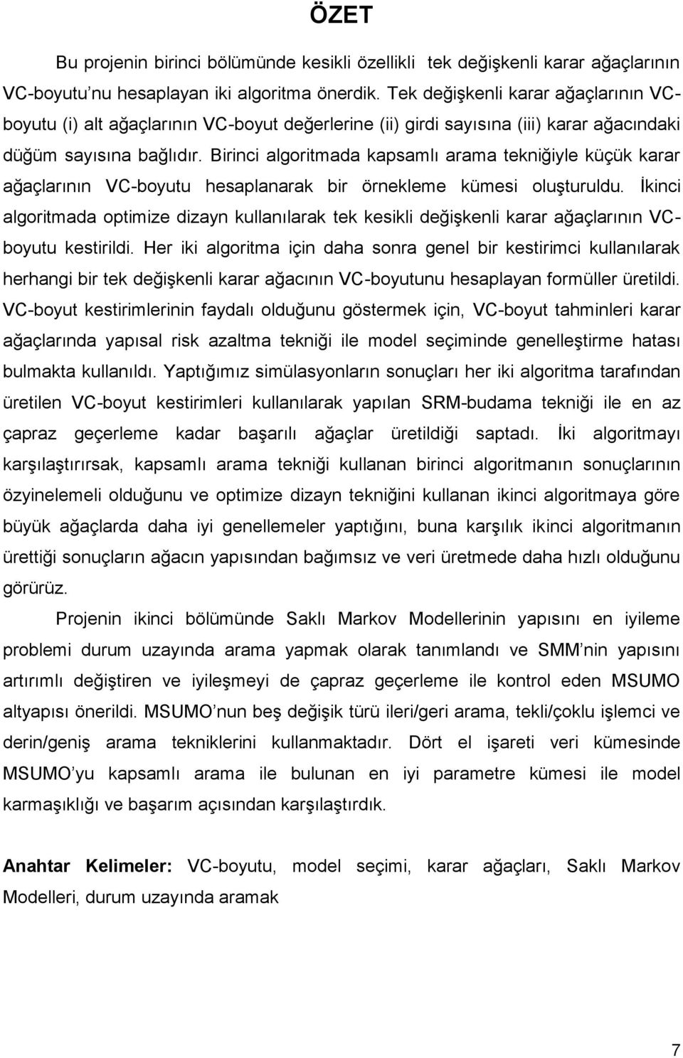 Birinci algoritmada kapsamlı arama tekniğiyle küçük karar ağaçlarının VC-boyutu hesaplanarak bir örnekleme kümesi oluģturuldu.