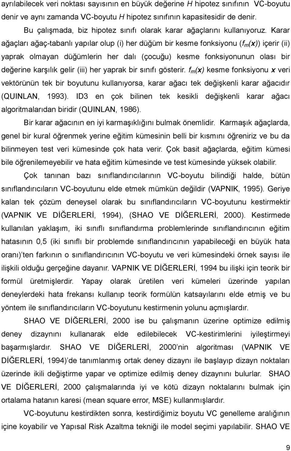 Karar ağaçları ağaç-tabanlı yapılar olup (i) her düğüm bir kesme fonksiyonu (f m (x)) içerir (ii) yaprak olmayan düğümlerin her dalı (çocuğu) kesme fonksiyonunun olası bir değerine karģılık gelir