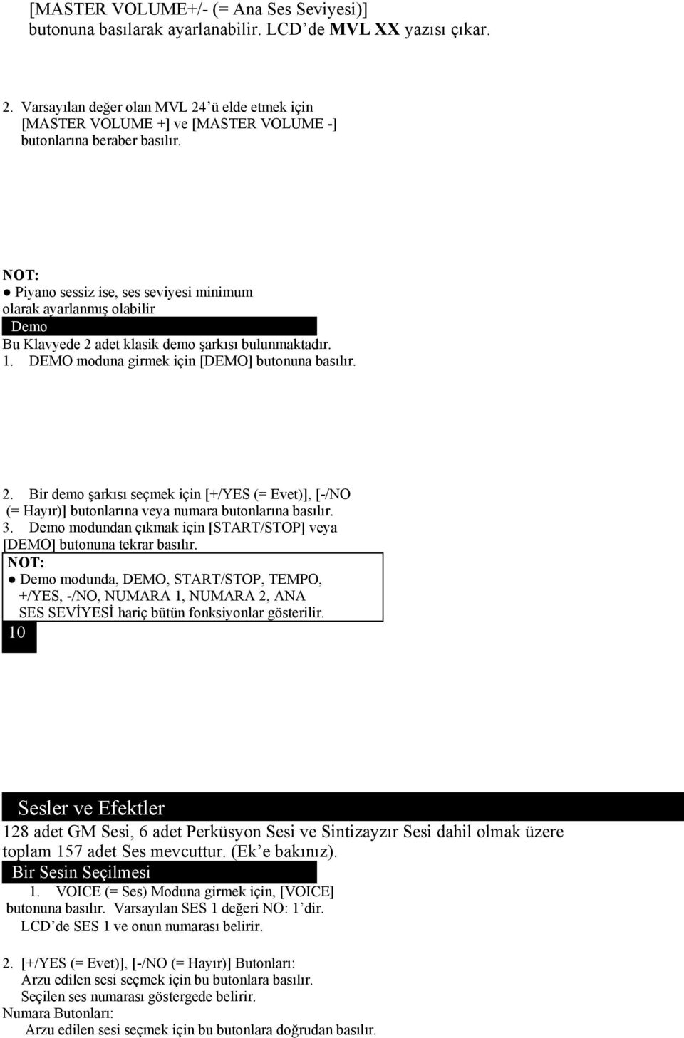 NOT: Piyano sessiz ise, ses seviyesi minimum olarak ayarlanmış olabilir Demo Bu Klavyede 2 adet klasik demo şarkısı bulunmaktadır. 1. DEMO moduna girmek için [DEMO] butonuna basılır. 2. Bir demo şarkısı seçmek için [+/YES (= Evet)], [-/NO (= Hayır)] butonlarına veya numara butonlarına basılır.