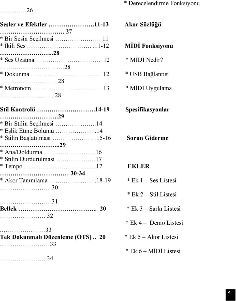.14 * Eşlik Etme Bölümü..14 * Stilin Başlatılması 15-16 Sorun Giderme..29 * Ana/Doldurma.16 * Stilin Durdurulması.17 * Tempo..17 EKLER 30-34 * Akor Tanımlama.