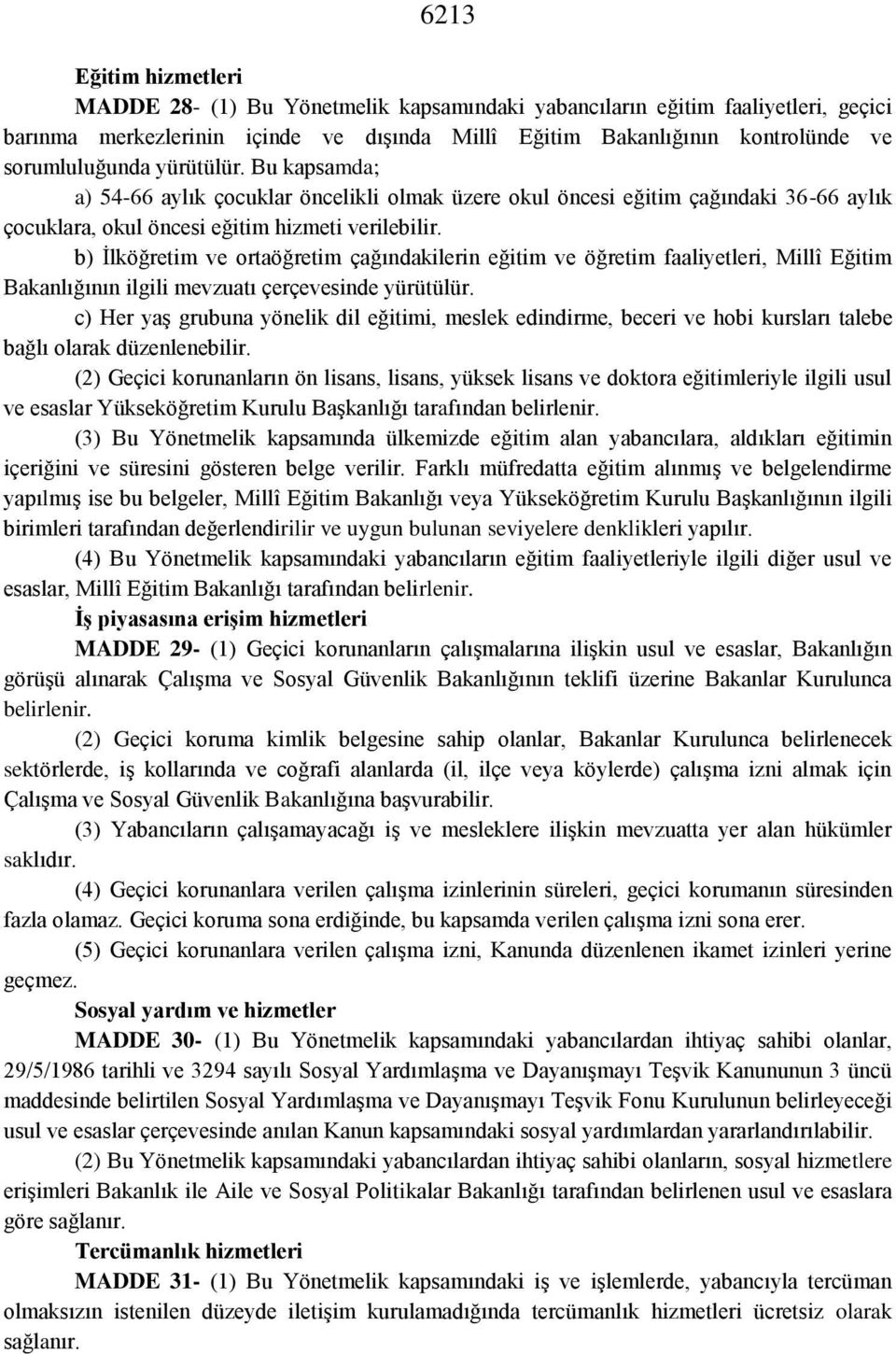 b) İlköğretim ve ortaöğretim çağındakilerin eğitim ve öğretim faaliyetleri, Millî Eğitim Bakanlığının ilgili mevzuatı çerçevesinde yürütülür.