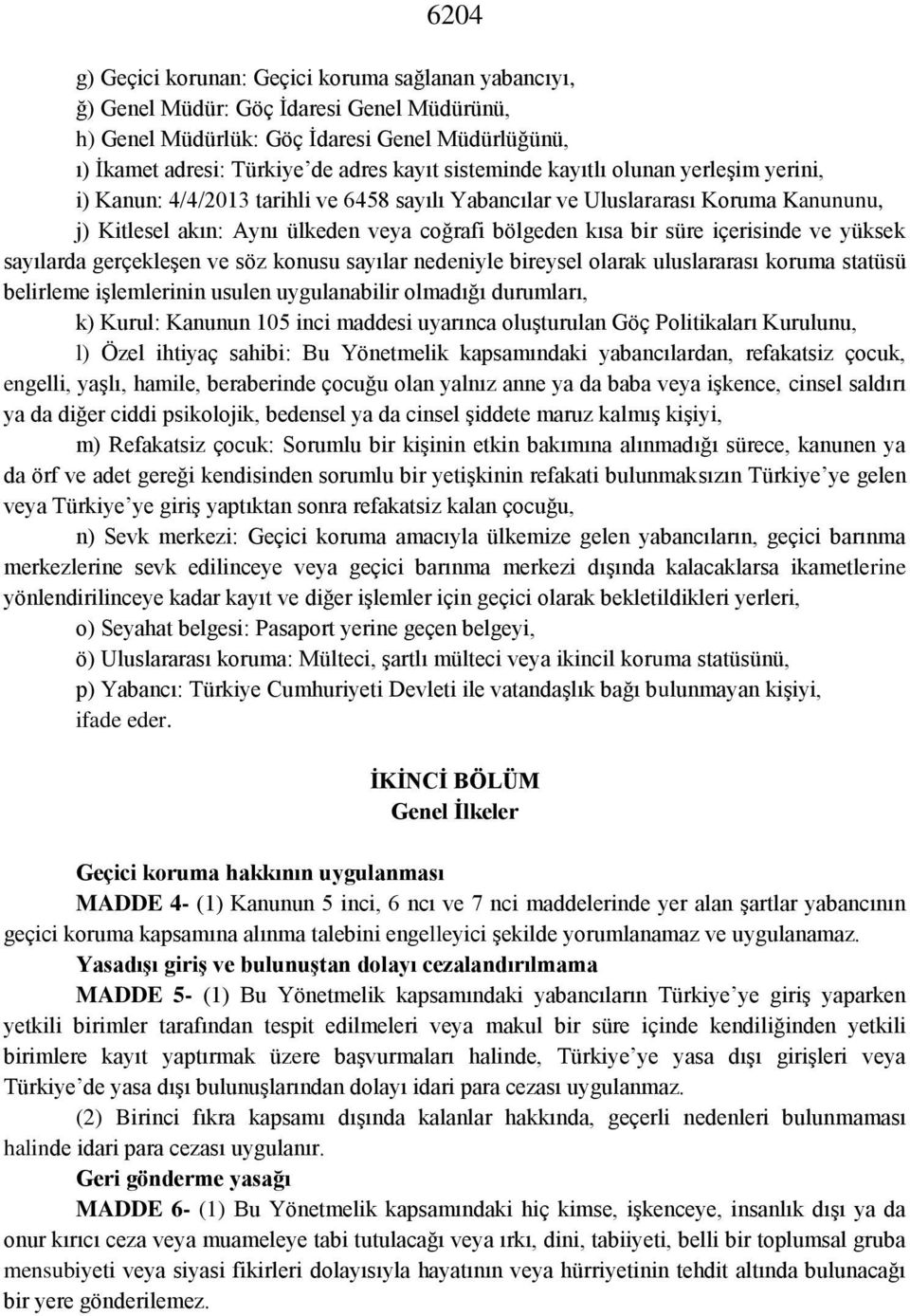 içerisinde ve yüksek sayılarda gerçekleşen ve söz konusu sayılar nedeniyle bireysel olarak uluslararası koruma statüsü belirleme işlemlerinin usulen uygulanabilir olmadığı durumları, k) Kurul: