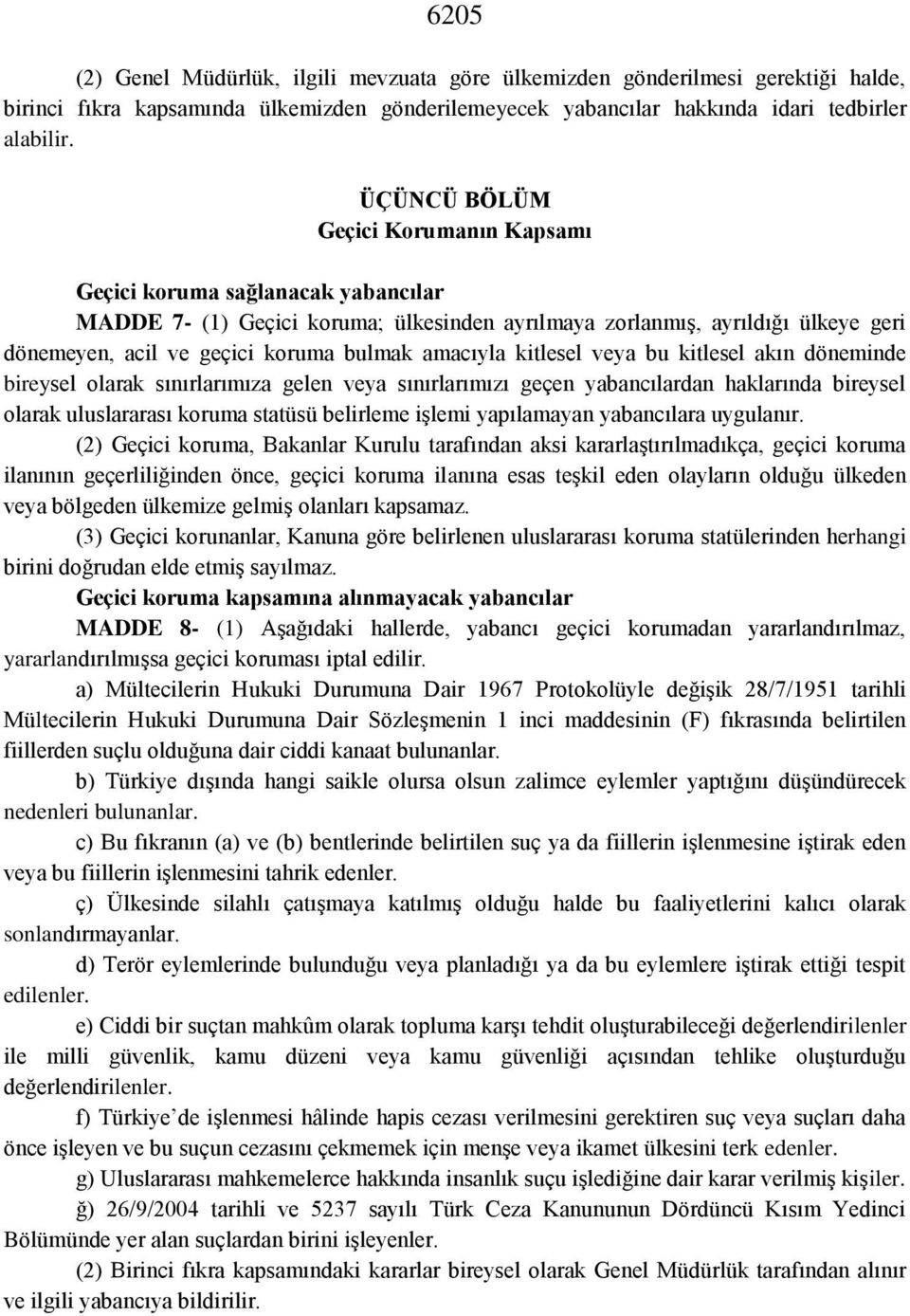 amacıyla kitlesel veya bu kitlesel akın döneminde bireysel olarak sınırlarımıza gelen veya sınırlarımızı geçen yabancılardan haklarında bireysel olarak uluslararası koruma statüsü belirleme işlemi