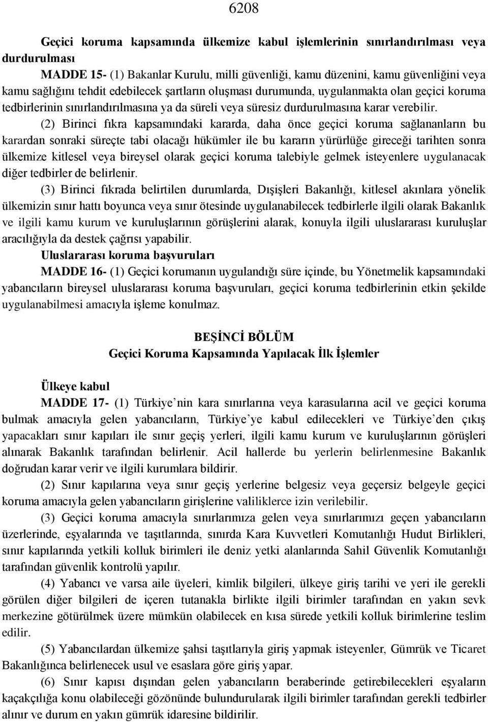 (2) Birinci fıkra kapsamındaki kararda, daha önce geçici koruma sağlananların bu karardan sonraki süreçte tabi olacağı hükümler ile bu kararın yürürlüğe gireceği tarihten sonra ülkemize kitlesel veya