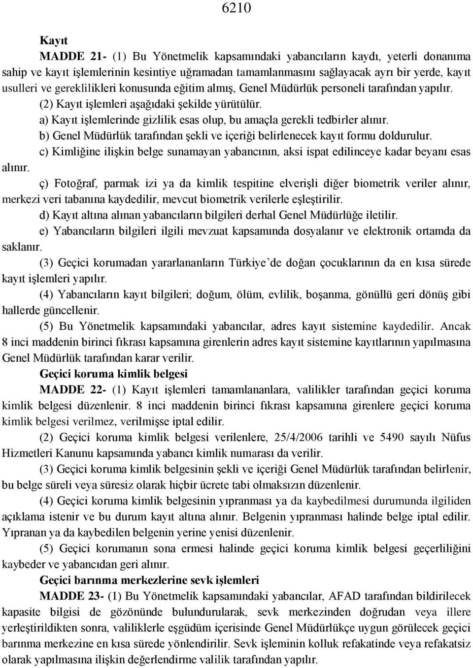 a) Kayıt işlemlerinde gizlilik esas olup, bu amaçla gerekli tedbirler alınır. b) Genel Müdürlük tarafından şekli ve içeriği belirlenecek kayıt formu doldurulur.