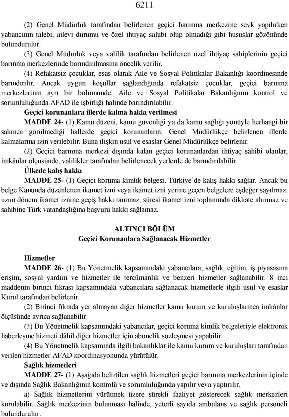 (4) Refakatsiz çocuklar, esas olarak Aile ve Sosyal Politikalar Bakanlığı koordinesinde barındırılır.