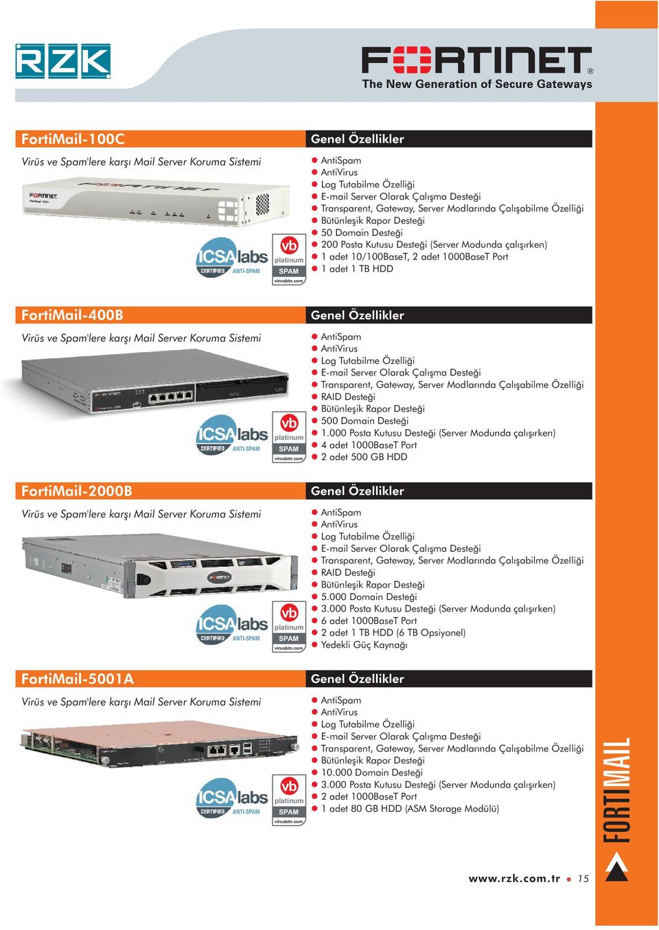 Posta Kutusu Desteði (Server Modunda çalýþýrken) l 1 adet 10/100BaseT, 2 adet 1000BaseT Port l 1 adet 1 TB HDD FortiMail-400B Virüs ve Spam'lere karþý Mail Server Koruma Sistemi ANTI-SPAM vb platinum