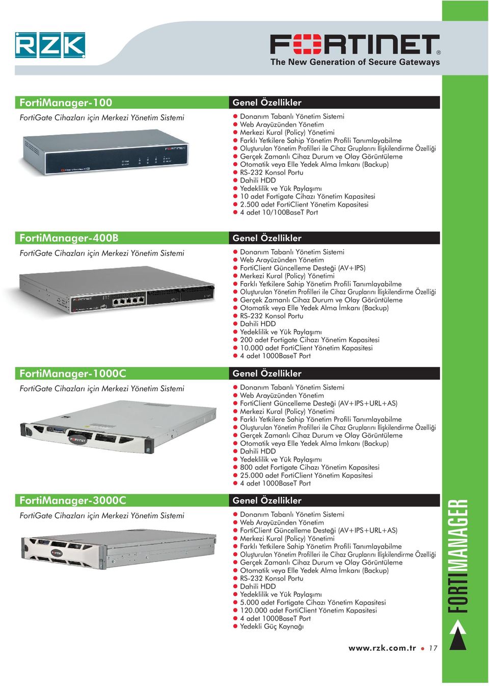 RS-232 Konsol Portu l Dahili HDD l 10 adet Fortigate Cihazý Yönetim Kapasitesi l 2.