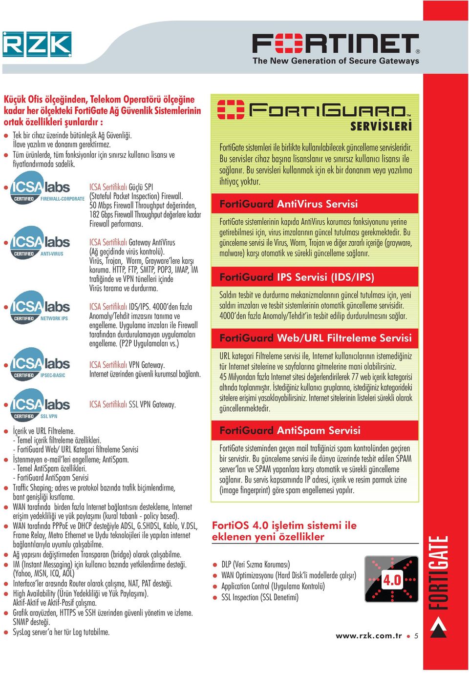 l l l l l FIREWALL-CORPORATE ANTI-VIRUS NETWORK IPS IPSEC-BASIC SSL VPN ICSA Sertifikalý Güçlü SPI (Stateful Packet Inspection) Firewall.