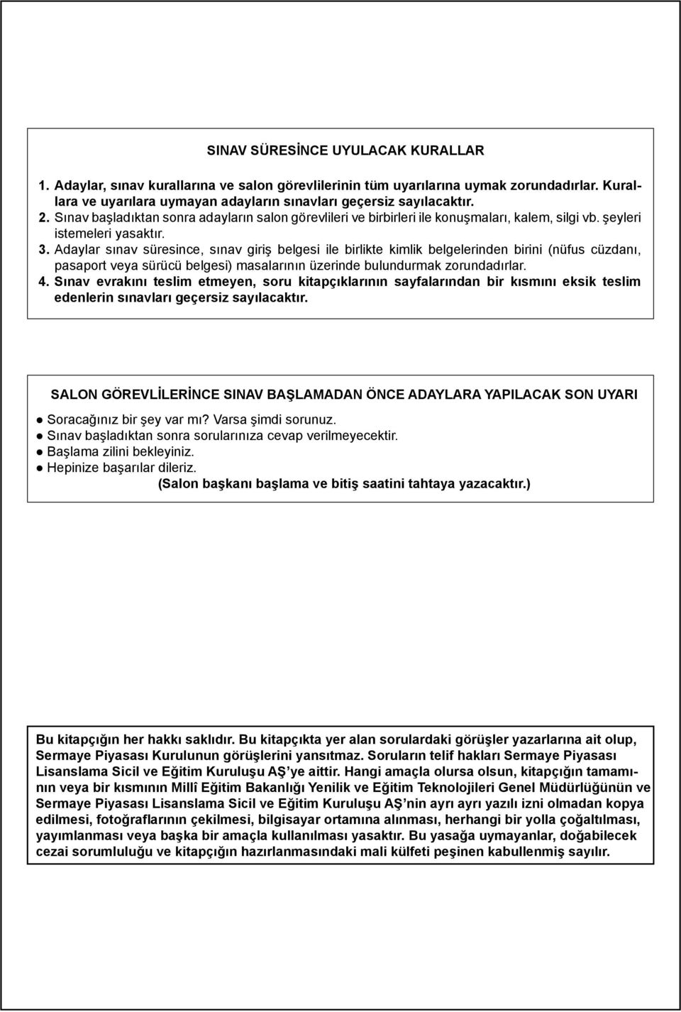 daylar sınav süresince, sınav giriş belgesi ile birlikte kimlik belgelerinden birini (nüfus cüzdanı, pasaport veya sürücü belgesi) masalarının üzerinde bulundurmak zorundadırlar. 4.