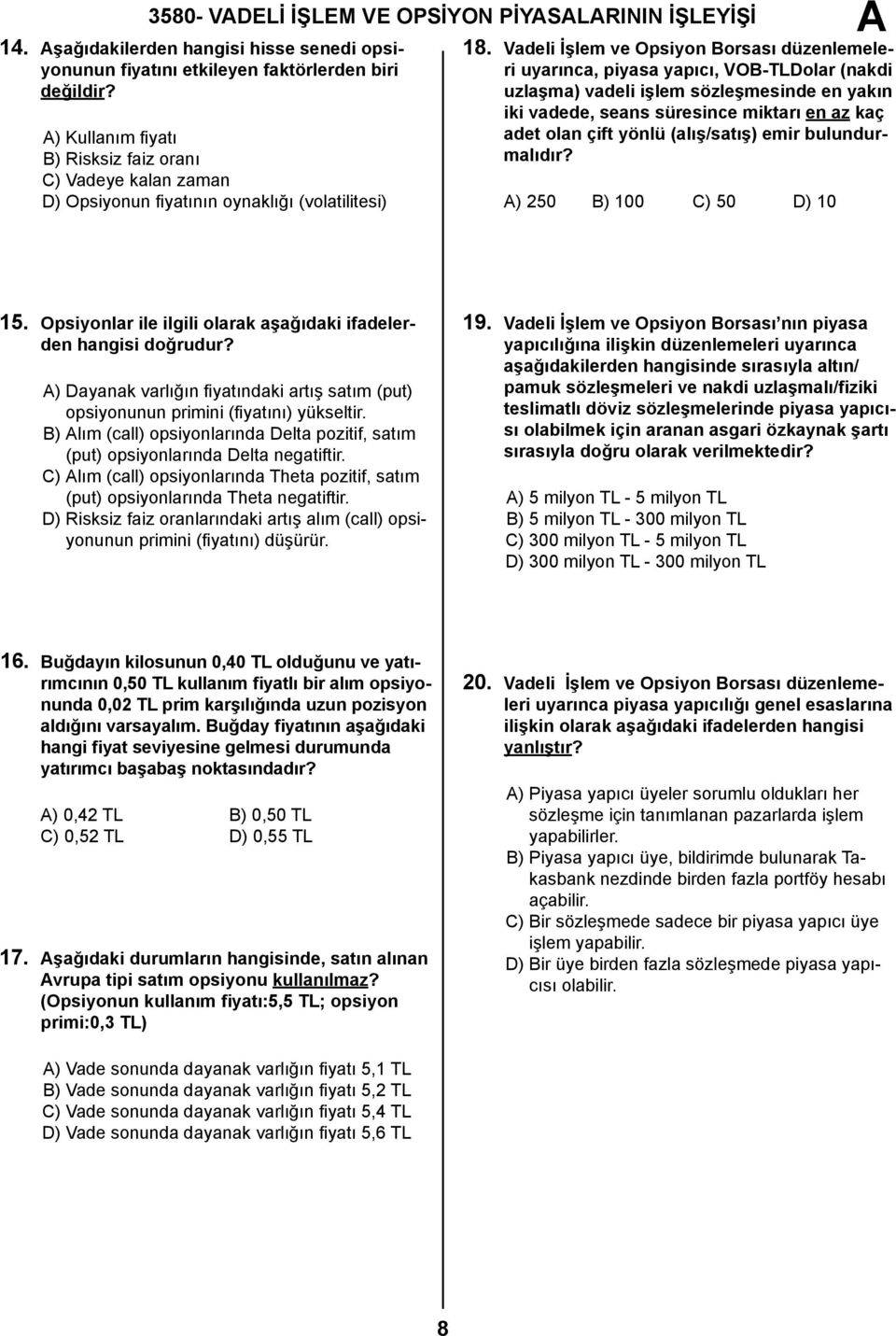 Vadeli İşlem ve Opsiyon Borsası düzenlemeleri uyarınca, piyasa yapıcı, VOB-TLDolar (nakdi uzlaşma) vadeli işlem sözleşmesinde en yakın iki vadede, seans süresince miktarı en az kaç adet olan çift