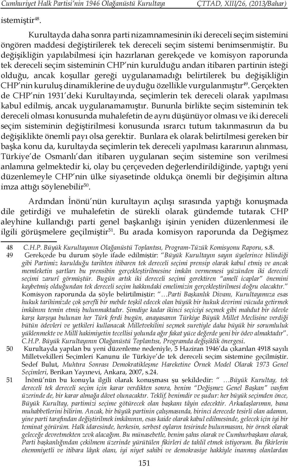 Bu değişikliğin yapılabilmesi için hazırlanan gerekçede ve komisyon raporunda tek dereceli seçim sisteminin CHP nin kurulduğu andan itibaren partinin isteği olduğu, ancak koşullar gereği