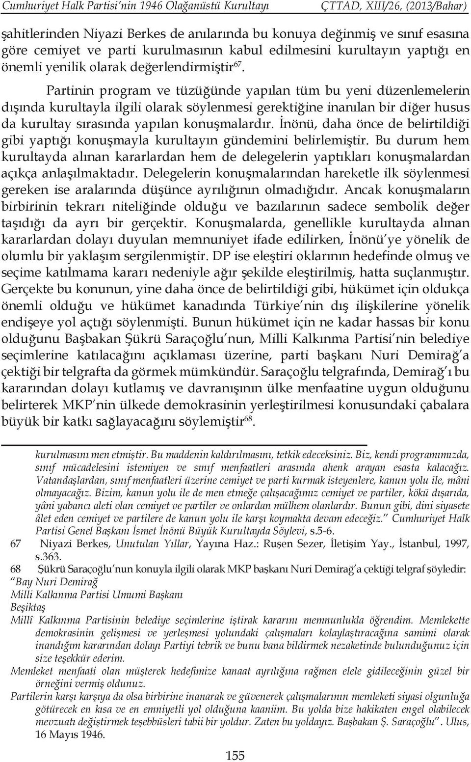 Partinin program ve tüzüğünde yapılan tüm bu yeni düzenlemelerin dışında kurultayla ilgili olarak söylenmesi gerektiğine inanılan bir diğer husus da kurultay sırasında yapılan konuşmalardır.