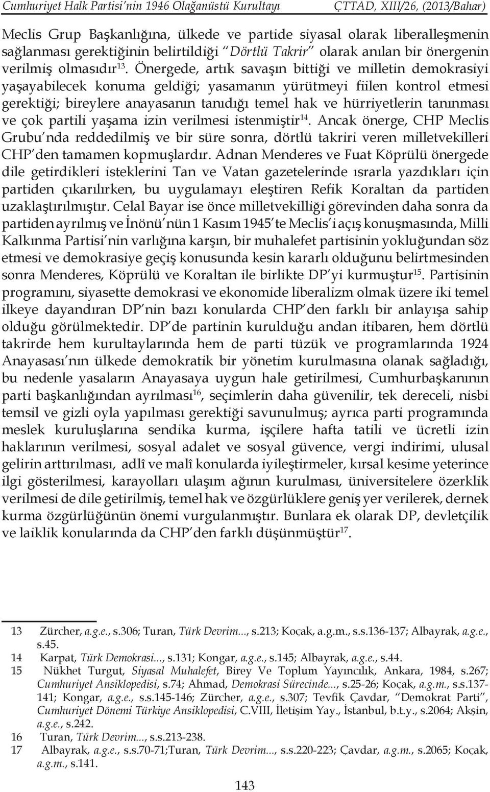 Önergede, artık savaşın bittiği ve milletin demokrasiyi yaşayabilecek konuma geldiği; yasamanın yürütmeyi fiilen kontrol etmesi gerektiği; bireylere anayasanın tanıdığı temel hak ve hürriyetlerin